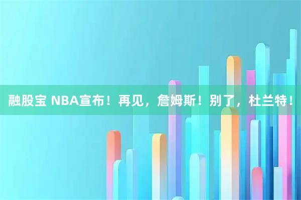 融股宝 NBA宣布！再见，詹姆斯！别了，杜兰特！